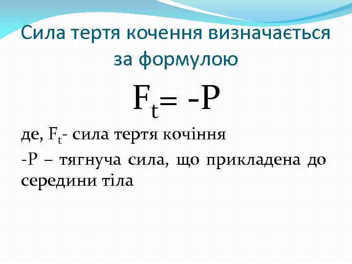 Сила тертя кочення визначається за формулою Ft= -P де, Ft- сила тертя кочіння -Р