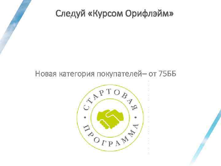 Следуй «Курсом Орифлэйм» Новая категория покупателей– от 75 ББ 