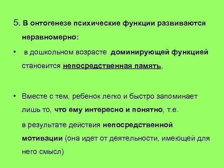 5. В онтогенезе психические функции развиваются неравномерно: • в дошкольном возрасте доминирующей функцией становится