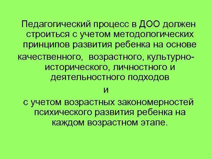  Педагогический процесс в ДОО должен строиться с учетом методологических принципов развития ребенка на