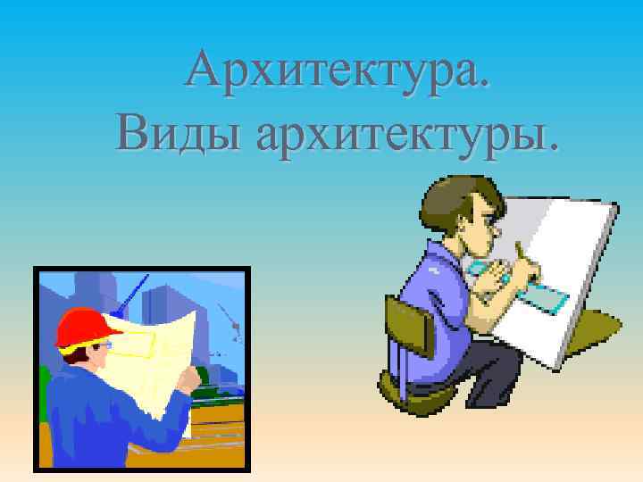 Архитектура. Виды архитектуры. 