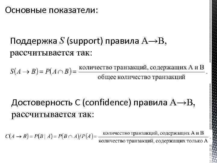 Основные показатели: Поддержка S (support) правила A→B, рассчитывается так: Достоверность С (сonfidence) правила A→B,