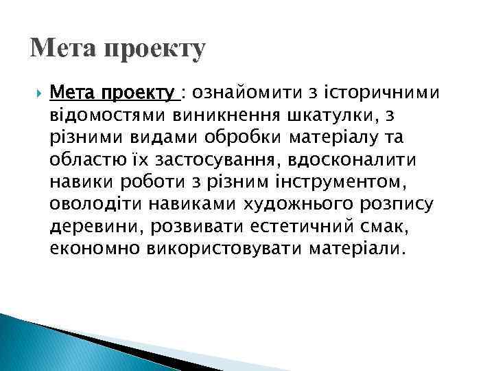 Мета проекту : ознайомити з історичними відомостями виникнення шкатулки, з різними видами обробки матеріалу