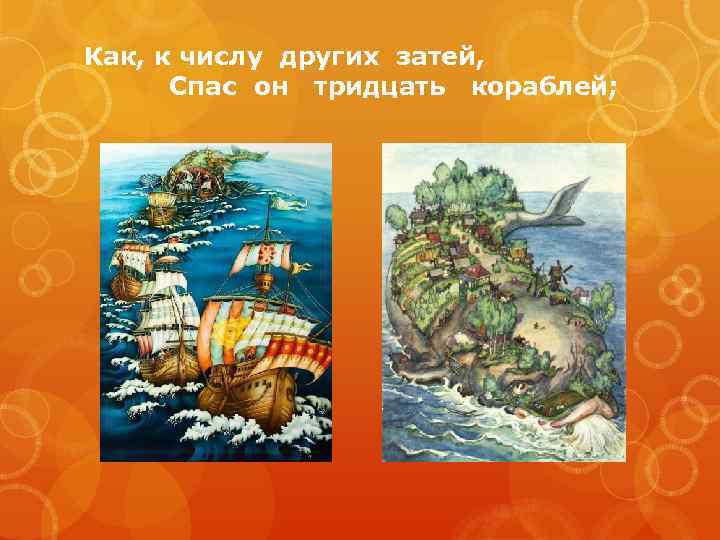 Как, к числу других затей, Спас он тридцать кораблей; 