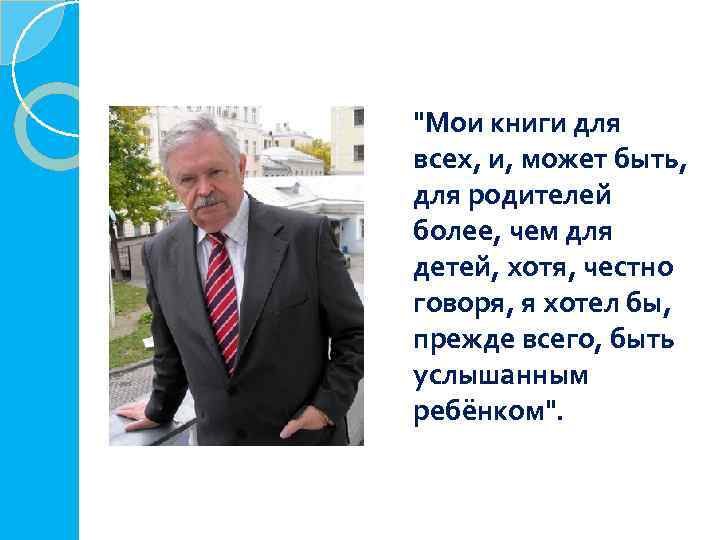 "Мои книги для всех, и, может быть, для родителей более, чем для детей, хотя,