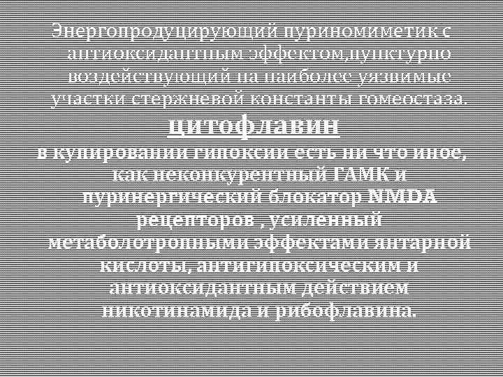 Энергопродуцирующий пуриномиметик с антиоксидантным эффектом, пунктурно воздействующий на наиболее уязвимые участки стержневой константы гомеостаза.