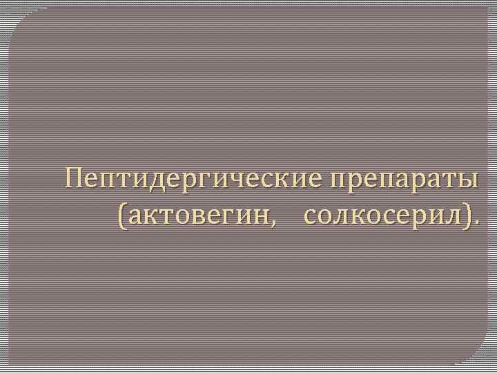 Пептидергические препараты (актовегин, солкосерил). 