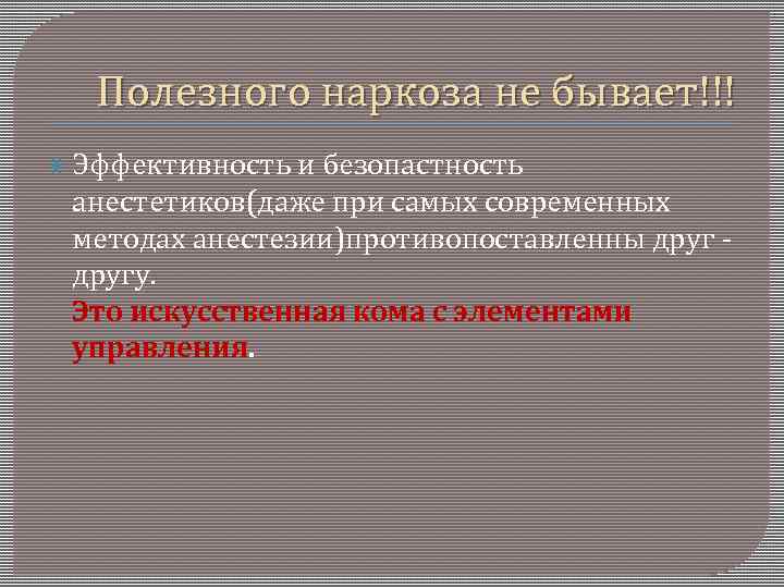 Полезного наркоза не бывает!!! Эффективность и безопастность анестетиков(даже при самых современных методах анестезии)противопоставленны другу.