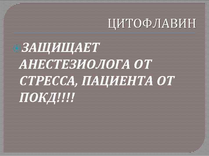 ЦИТОФЛАВИН ЗАЩИЩАЕТ АНЕСТЕЗИОЛОГА ОТ СТРЕССА, ПАЦИЕНТА ОТ ПОКД!!!! 