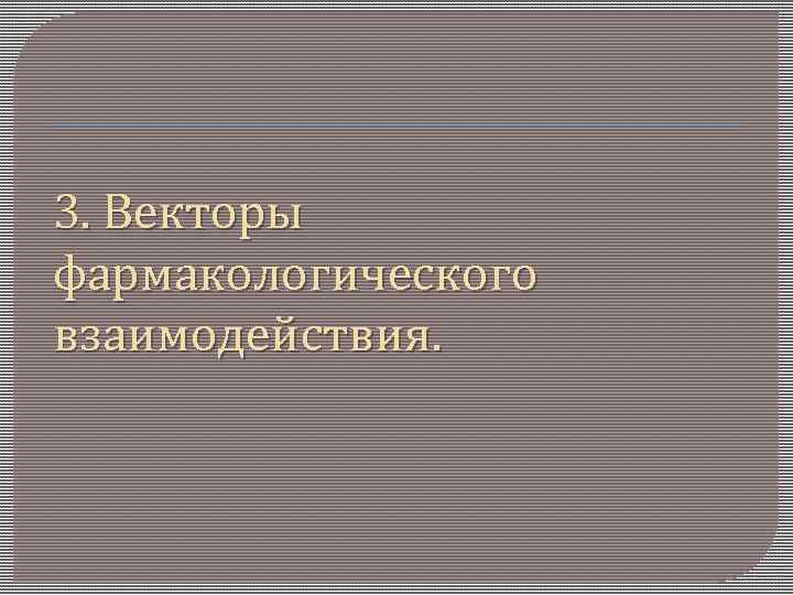 3. Векторы фармакологического взаимодействия. 