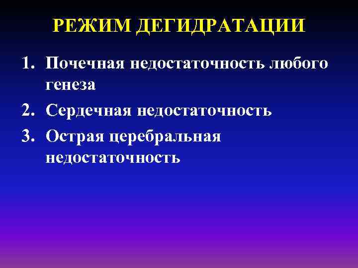 РЕЖИМ ДЕГИДРАТАЦИИ 1. Почечная недостаточность любого генеза 2. Сердечная недостаточность 3. Острая церебральная недостаточность