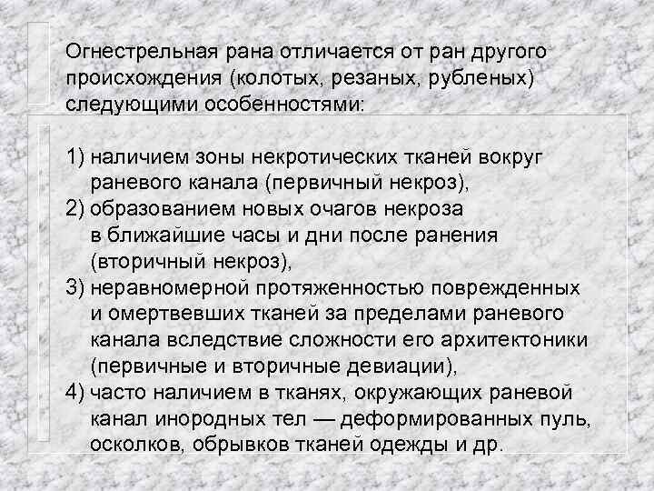 Огнестрельная рана отличается от ран другого происхождения (колотых, резаных, рубленых) следующими особенностями: 1) наличием