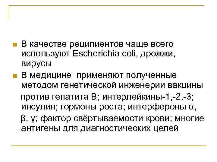 n n В качестве реципиентов чаще всего используют Escherichia coli, дрожжи, вирусы В медицине