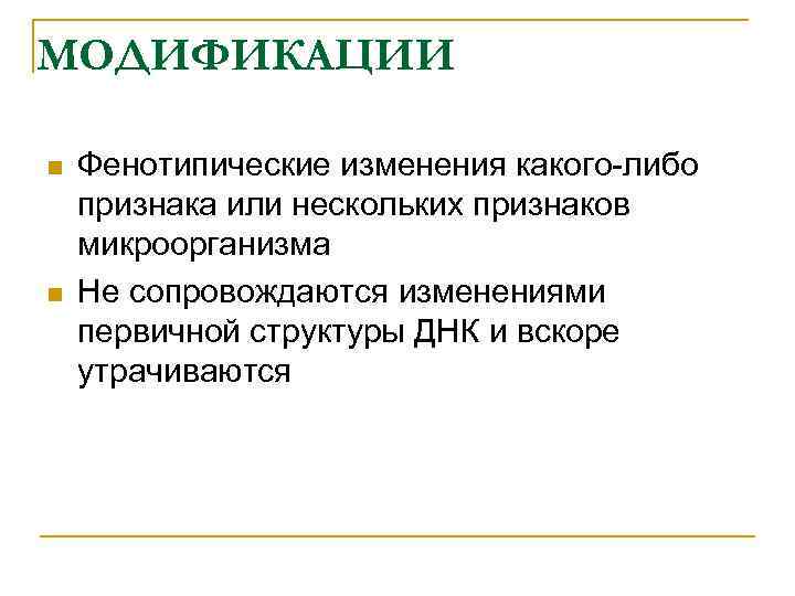 МОДИФИКАЦИИ n n Фенотипические изменения какого-либо признака или нескольких признаков микроорганизма Не сопровождаются изменениями