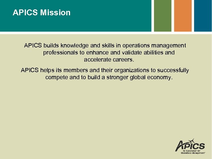 APICS Mission APICS builds knowledge and skills in operations management professionals to enhance and