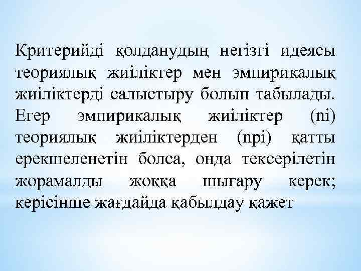 Критерийді қолданудың негізгі идеясы теориялық жиіліктер мен эмпирикалық жиіліктерді салыстыру болып табылады. Егер эмпирикалық