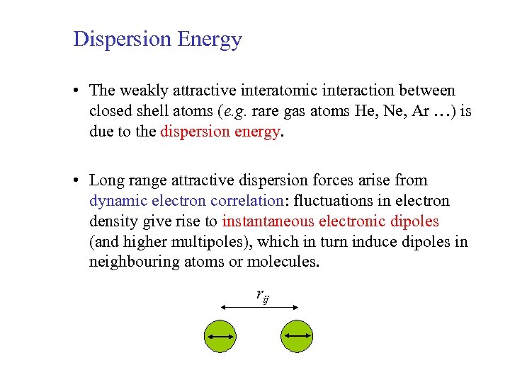 Dispersion Energy • The weakly attractive interatomic interaction between closed shell atoms (e. g.