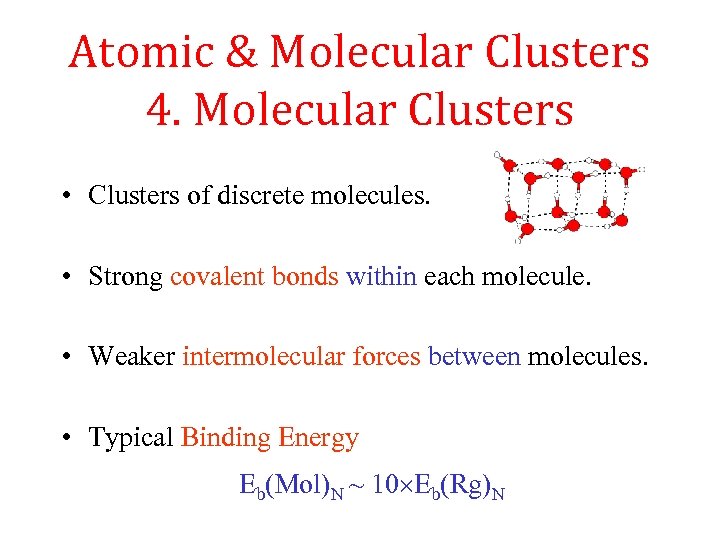 Atomic & Molecular Clusters 4. Molecular Clusters • Clusters of discrete molecules. • Strong
