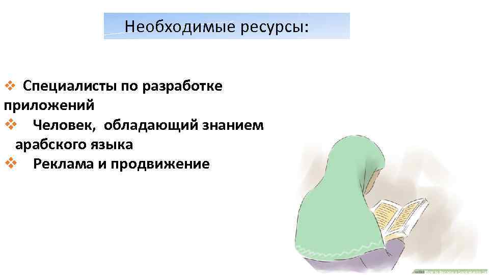 Необходимые ресурсы: v Специалисты по разработке приложений v Человек, обладающий знанием арабского языка v