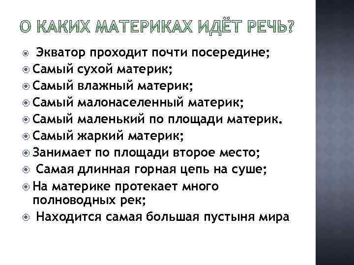 Экватор проходит почти посередине; Самый сухой материк; Самый влажный материк; Самый малонаселенный материк; Самый