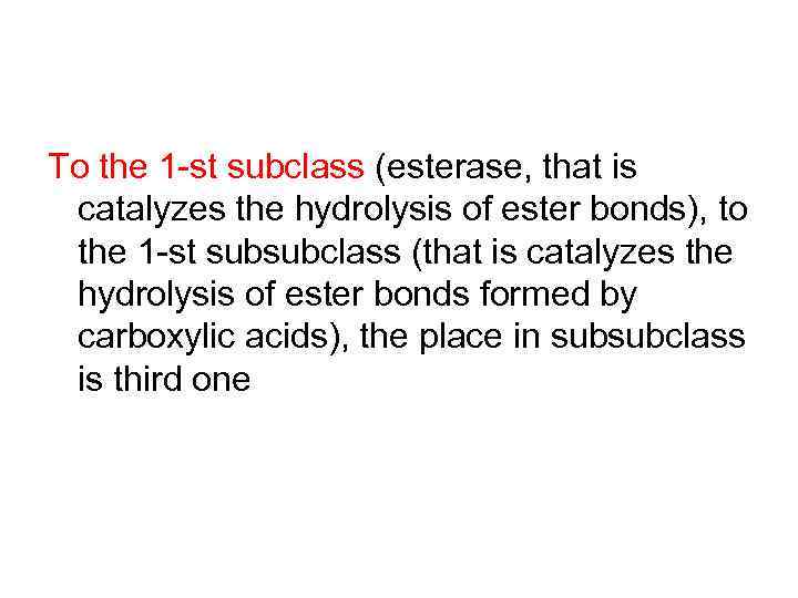 To the 1 -st subclass (esterase, that is catalyzes the hydrolysis of ester bonds),