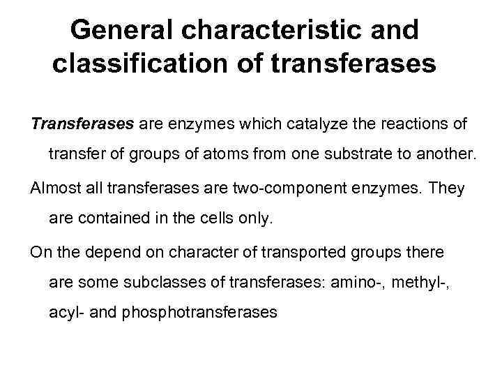 General characteristic and classification of transferases Transferases are enzymes which catalyze the reactions of