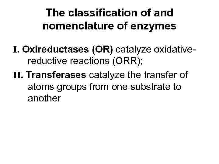 The classification of and nomenclature of enzymes I. Oxireductases (ОR) catalyze oxidativereductive reactions (ОRR);