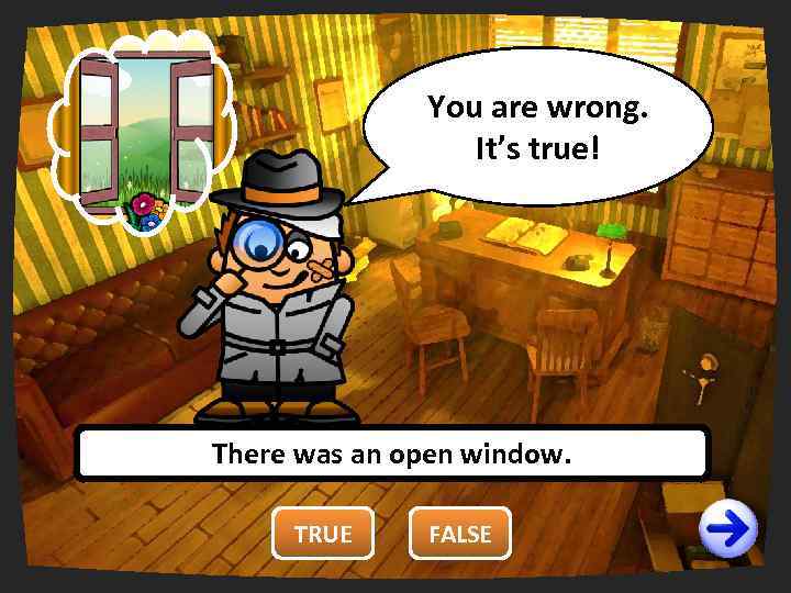 You are right. You are wrong. It’s true! There was an open window. TRUE