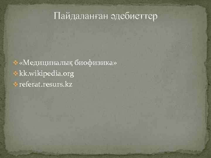 Пайдаланған әдебиеттер v «Медициналық биофизика» v kk. wikipedia. org v referat. resurs. kz 