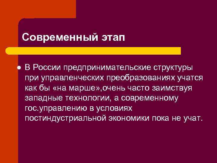 Современный этап l В России предпринимательские структуры при управленческих преобразованиях учатся как бы «на