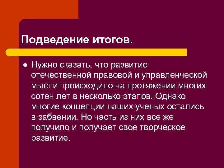 Подведение итогов. l Нужно сказать, что развитие отечественной правовой и управленческой мысли происходило на