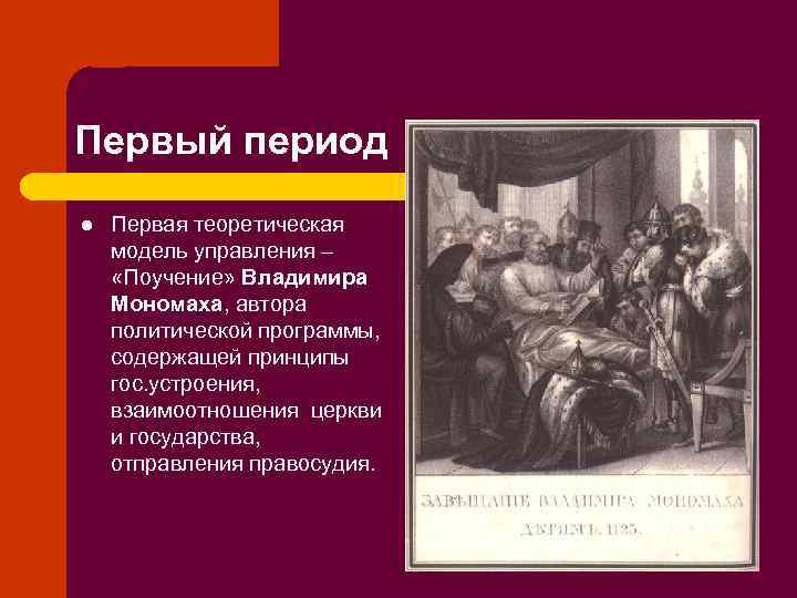 Первый период l Первая теоретическая модель управления – «Поучение» Владимира Мономаха, автора политической программы,