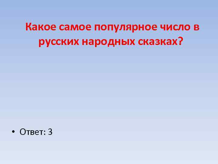 Какое самое популярное число в русских народных сказках? • Ответ: 3 