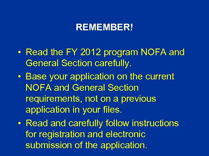 REMEMBER! • Read the FY 2012 program NOFA and General Section carefully. • Base