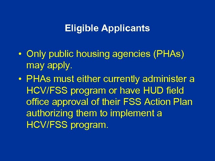 Eligible Applicants • Only public housing agencies (PHAs) may apply. • PHAs must either