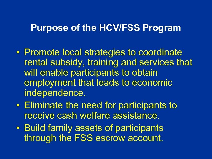 Purpose of the HCV/FSS Program • Promote local strategies to coordinate rental subsidy, training