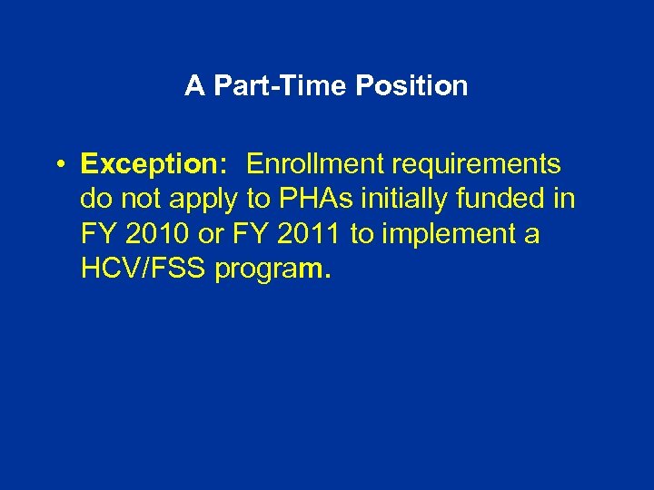 A Part-Time Position • Exception: Enrollment requirements do not apply to PHAs initially funded
