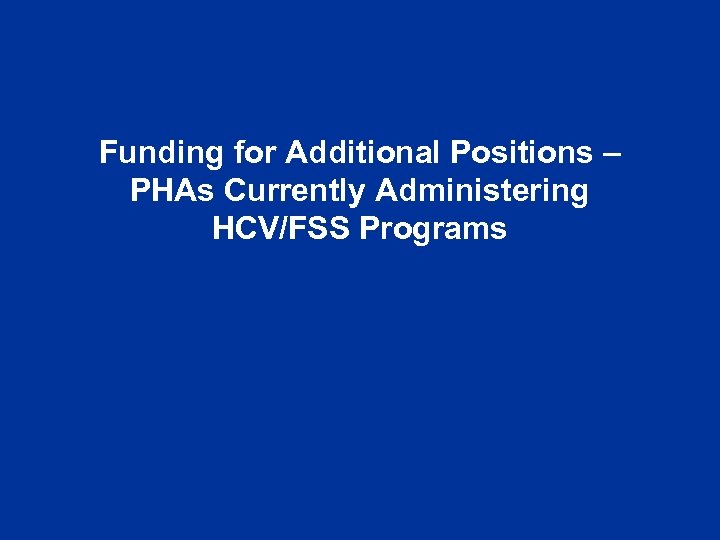 Funding for Additional Positions – PHAs Currently Administering HCV/FSS Programs 