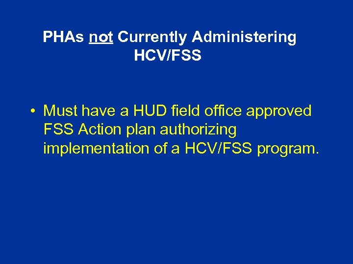 PHAs not Currently Administering HCV/FSS • Must have a HUD field office approved FSS