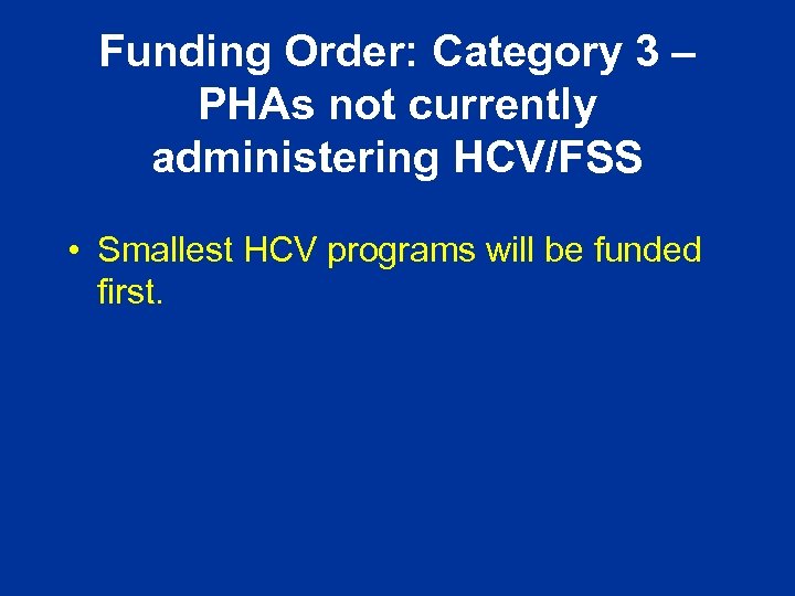 Funding Order: Category 3 – PHAs not currently administering HCV/FSS • Smallest HCV programs