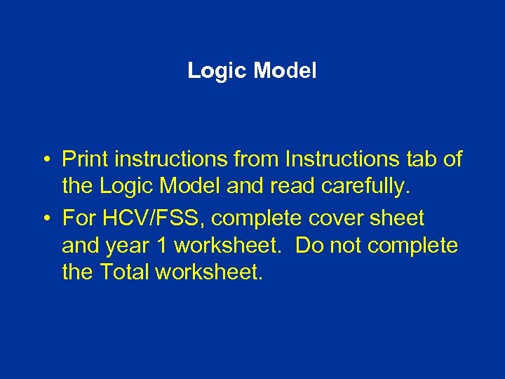 Logic Model • Print instructions from Instructions tab of the Logic Model and read