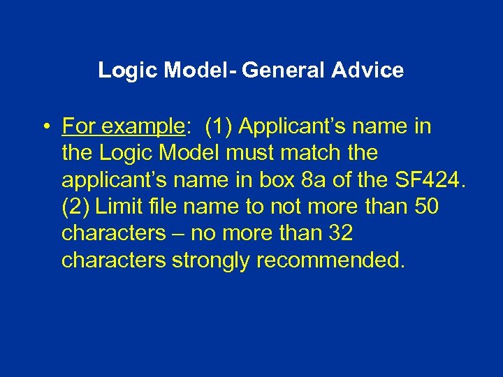 Logic Model- General Advice • For example: (1) Applicant’s name in the Logic Model