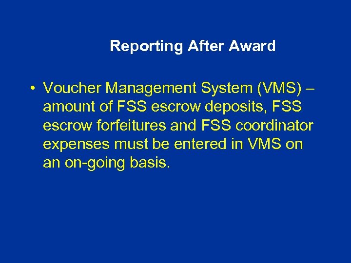 Reporting After Award • Voucher Management System (VMS) – amount of FSS escrow deposits,