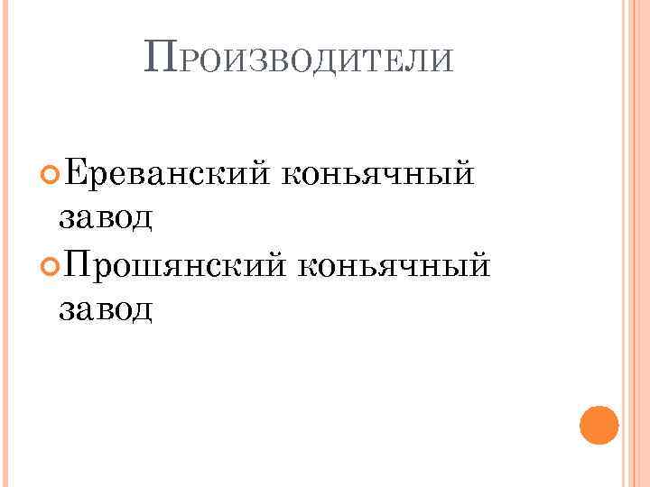 ПРОИЗВОДИТЕЛИ Ереванский коньячный завод Прошянский коньячный завод 
