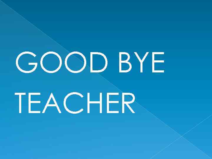 GOOD BYE TEACHER 