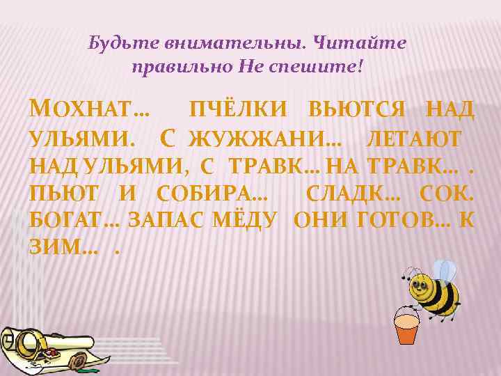 Будьте внимательны. Читайте правильно Не спешите! МОХНАТ… ПЧЁЛКИ ВЬЮТСЯ НАД УЛЬЯМИ. С ЖУЖЖАНИ… ЛЕТАЮТ