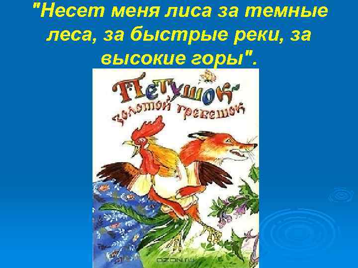 "Несет меня лиса за темные леса, за быстрые реки, за высокие горы". 