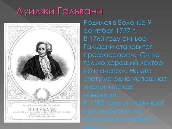 Луиджи Гальвани Родился в Болонье 9 сентября 1737 г. В 1763 году синьор Гальвани
