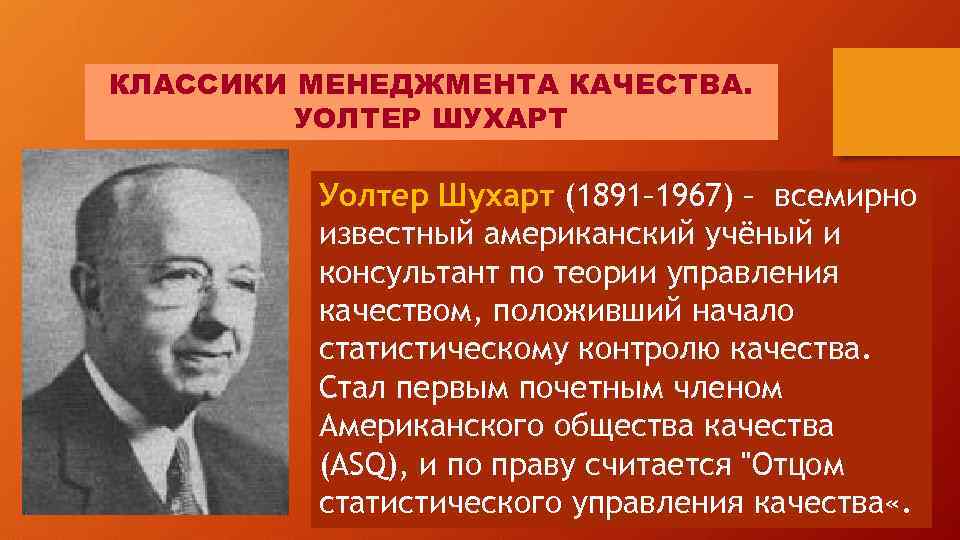 КЛАССИКИ МЕНЕДЖМЕНТА КАЧЕСТВА. УОЛТЕР ШУХАРТ Уолтер Шухарт (1891– 1967) – всемирно известный американский учёный