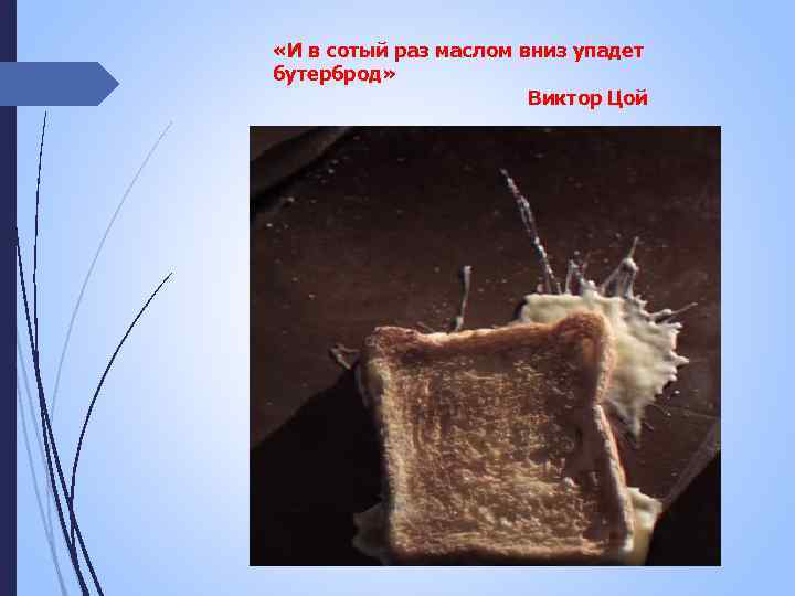  «И в сотый раз маслом вниз упадет бутерброд» Виктор Цой 